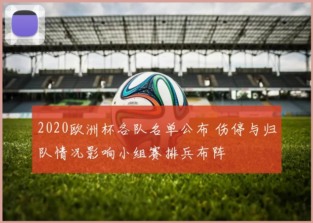 2020欧洲杯各队名单公布 伤停与归队情况影响小组赛排兵布阵