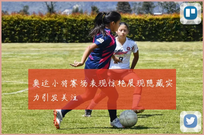 奥运小将赛场表现惊艳展现隐藏实力引发关注